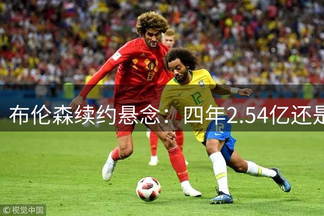 布伦森续约悬念：四年2.54亿还是五年3.71亿？