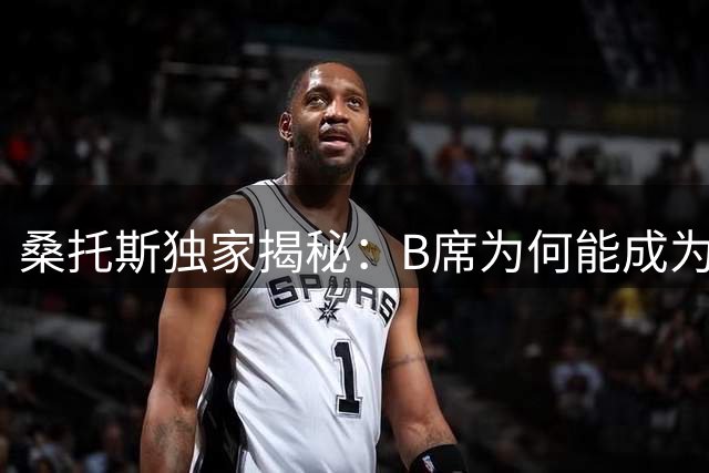 桑托斯独家揭秘：B席为何能成为皇马战术体系完美拼图